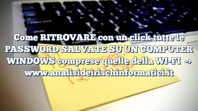 Come RITROVARE con un click tutte le PASSWORD SALVATE SU UN COMPUTER WINDOWS comprese quelle della WI-FI