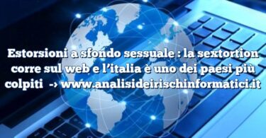 Estorsioni a sfondo sessuale : la sextortion corre sul web e l’italia è uno dei paesi più colpiti