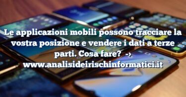 Le applicazioni mobili possono tracciare la vostra posizione e vendere i dati a terze parti. Cosa fare?