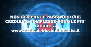 NON SEMPRE LE PASSWORD CHE CREDIAMO COMPLESSE SONO LE PIU’ SICURE