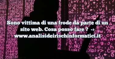Sono vittima di una frode da parte di un sito web. Cosa posso fare ?