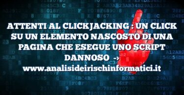 ATTENTI AL CLICKJACKING : UN CLICK SU UN ELEMENTO NASCOSTO DI UNA PAGINA CHE ESEGUE UNO SCRIPT DANNOSO