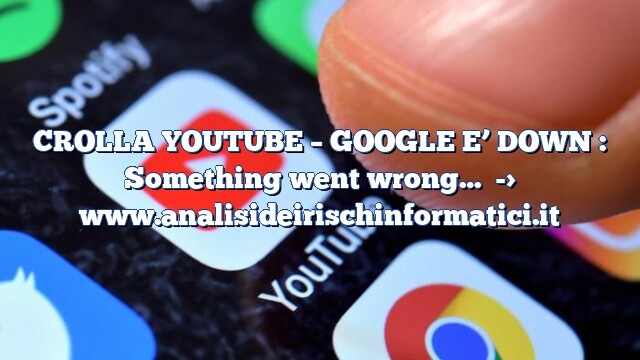 CROLLA YOUTUBE – GOOGLE E’ DOWN : Something went wrong… CROLLA YOUTUBE – GOOGLE E’ DOWN : Something went wrong…