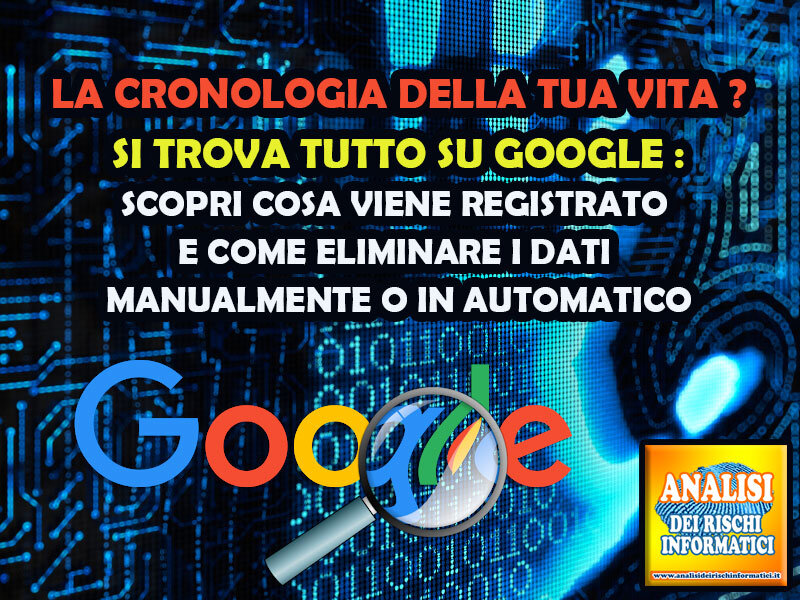 LA CRONOLOGIA DELLA TUA VITA ? SI TROVA TUTTO SU GOOGLE : SCOPRI COSA VIENE REGISTRATO E COME ELIMINARE I DATI MANUALMENTE O IN AUTOMATICO