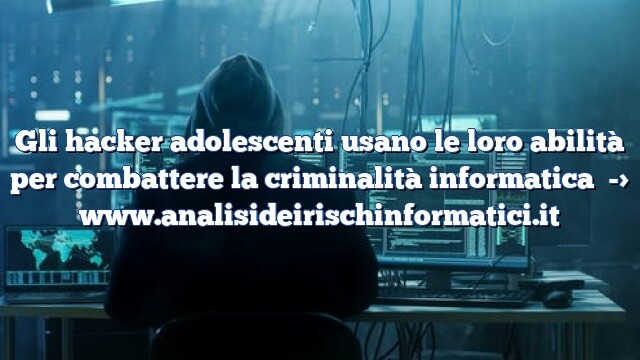 Gli hacker adolescenti usano le loro abilità per combattere la criminalità informatica Gli hacker adolescenti usano le loro abilità per combattere la criminalità informatica