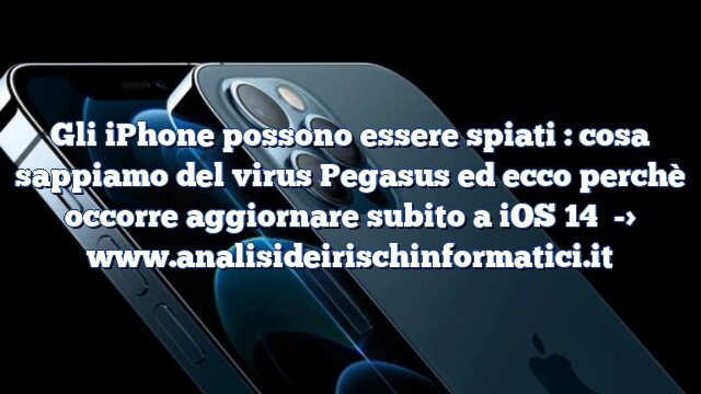 Gli iPhone possono essere spiati : cosa sappiamo del virus Pegasus ed ecco perchè occorre aggiornare subito a iOS 14 Gli iPhone possono essere spiati : cosa sappiamo del virus Pegasus ed ecco perchè occorre aggiornare subito a iOS 14