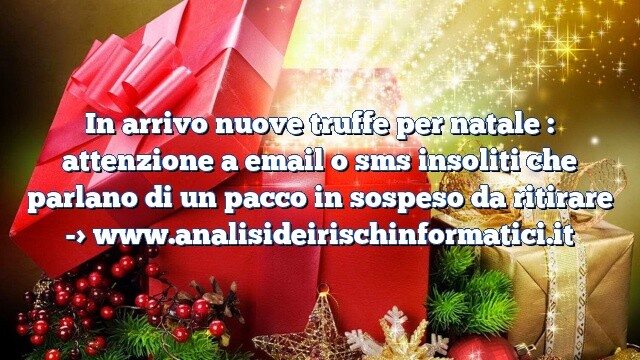 In arrivo nuove truffe per natale : attenzione a email o sms insoliti che parlano di un pacco in sospeso da ritirare In arrivo nuove truffe per natale : attenzione a email o sms insoliti che parlano di un pacco in sospeso da ritirare