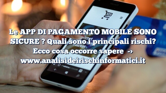 Le APP DI PAGAMENTO MOBILE SONO SICURE ? Quali sono i principali rischi? Ecco cosa occorre sapere