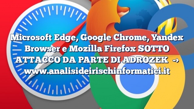 Microsoft Edge, Google Chrome, Yandex Browser e Mozilla Firefox SOTTO ATTACCO DA PARTE DI ADROZEK Microsoft Edge, Google Chrome, Yandex Browser e Mozilla Firefox SOTTO ATTACCO DA PARTE DI ADROZEK