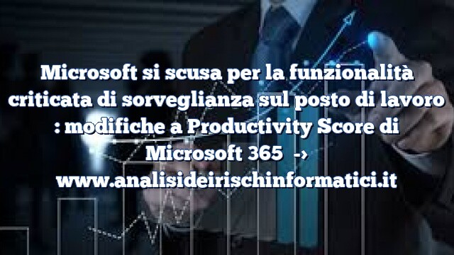 Microsoft si scusa per la funzionalità criticata di sorveglianza sul posto di lavoro : modifiche a Productivity Score di Microsoft 365