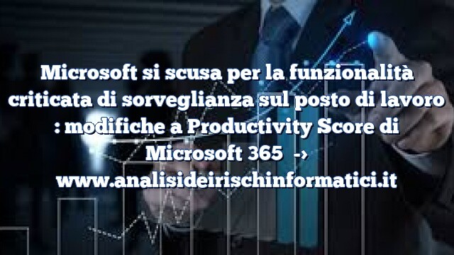 Microsoft si scusa per la funzionalità criticata di sorveglianza sul posto di lavoro : modifiche a Productivity Score di Microsoft 365 Microsoft si scusa per la funzionalità criticata di sorveglianza sul posto di lavoro : modifiche a Productivity Score di Microsoft 365