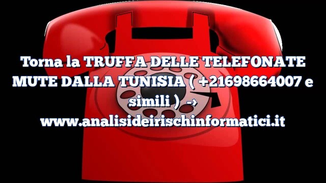 Torna la TRUFFA DELLE TELEFONATE MUTE DALLA TUNISIA ( +21698664007 e simili ) Torna la TRUFFA DELLE TELEFONATE MUTE DALLA TUNISIA ( +21698664007 e simili )