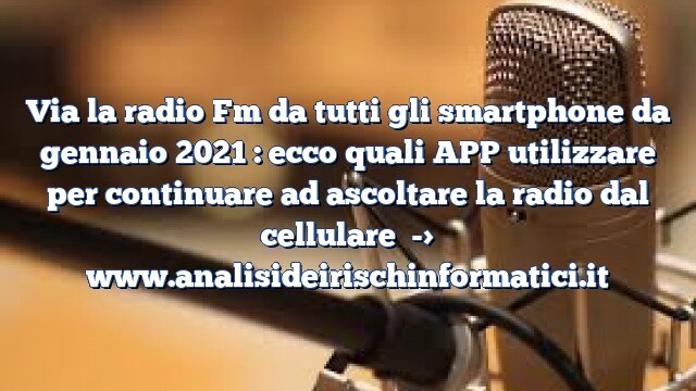 Via la radio Fm da tutti gli smartphone da gennaio 2021 : ecco quali APP utilizzare per continuare ad ascoltare la radio dal cellulare Via la radio Fm da tutti gli smartphone da gennaio 2021 : ecco quali APP utilizzare per continuare ad ascoltare la radio dal cellulare