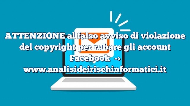 ATTENZIONE al falso avviso di violazione del copyright per rubare gli account Facebook ATTENZIONE al falso avviso di violazione del copyright per rubare gli account Facebook