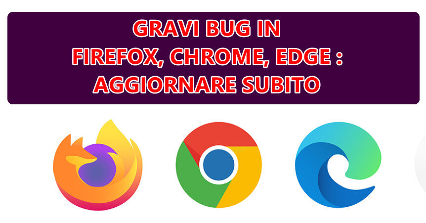 gravi-bug-firefox-chrome-edge GRAVI BUG IN FIREFOX, CHROME E EDGE CONSENTONO ATTACCHI REMOTI : AGGIORNARE SUBITO IL VOSTRO BROWSER PREDEFINITO