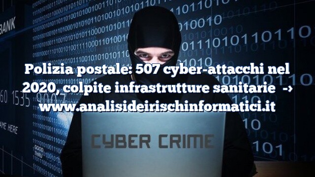 Polizia postale: 507 cyber-attacchi nel 2020, colpite infrastrutture sanitarie Polizia postale: 507 cyber-attacchi nel 2020, colpite infrastrutture sanitarie