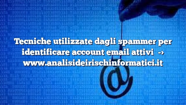 Tecniche utilizzate dagli spammer per identificare account email attivi Tecniche utilizzate dagli spammer per identificare account email attivi