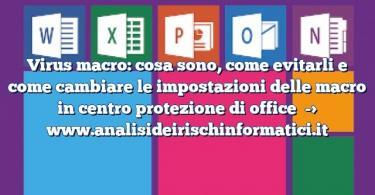 Virus macro: cosa sono, come evitarli e come cambiare le impostazioni delle macro in centro protezione di office