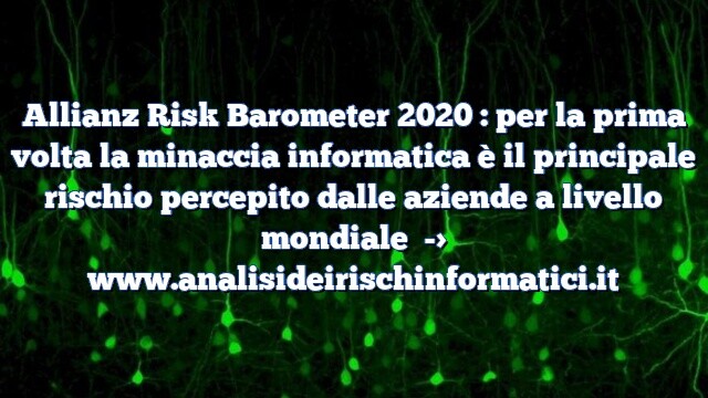 Allianz Risk Barometer 2020 : per la prima volta la minaccia informatica è il principale rischio percepito dalle aziende a livello mondiale Allianz Risk Barometer 2020 : per la prima volta la minaccia informatica è il principale rischio percepito dalle aziende a livello mondiale