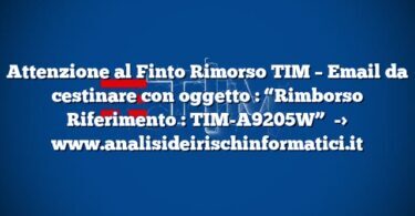 Attenzione al Finto Rimorso TIM – Email da cestinare con oggetto  : “Rimborso Riferimento : TIM-A9205W”