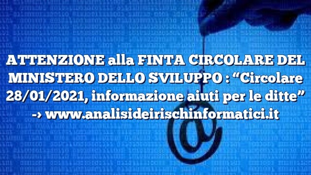 ATTENZIONE alla FINTA CIRCOLARE DEL MINISTERO DELLO SVILUPPO :  “Circolare 28/01/2021, informazione aiuti per le  ditte”