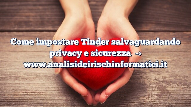 Come impostare Tinder salvaguardando privacy e sicurezza