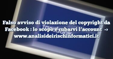 Falso avviso di violazione del copyright da Facebook : lo scopo è rubarvi l’account