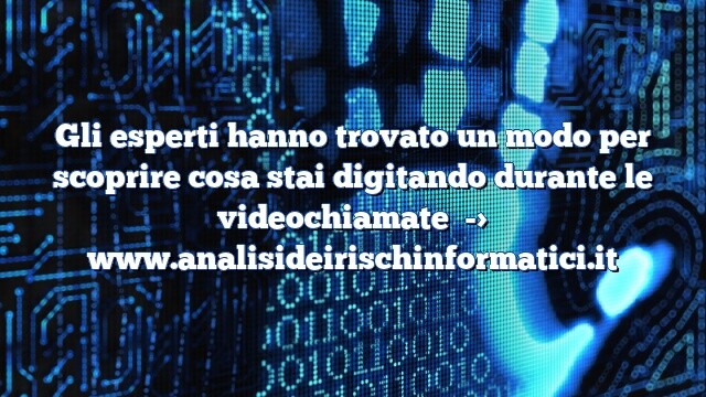 Gli esperti hanno trovato un modo per scoprire cosa stai digitando durante le videochiamate Gli esperti hanno trovato un modo per scoprire cosa stai digitando durante le videochiamate