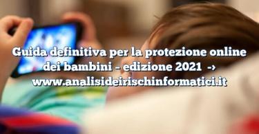 Guida definitiva per la protezione online dei bambini – edizione 2021