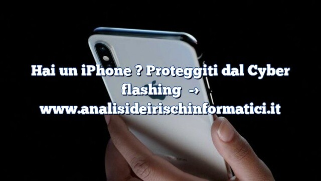 Hai un iPhone ? Proteggiti dal Cyber flashing Hai un iPhone ? Proteggiti dal Cyber flashing