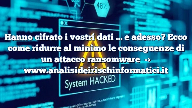 Hanno cifrato i vostri dati … e adesso? Ecco come ridurre al minimo le conseguenze di un attacco ransomware Hanno cifrato i vostri dati … e adesso? Ecco come ridurre al minimo le conseguenze di un attacco ransomware
