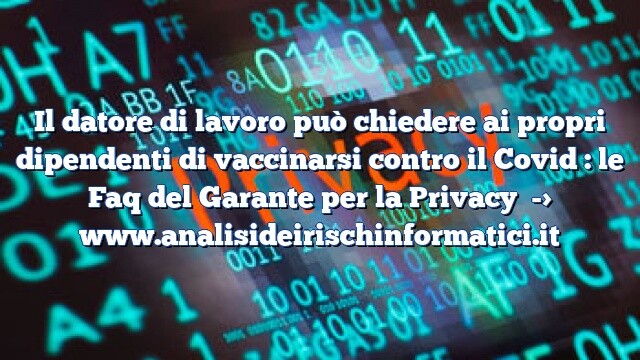 Il datore di lavoro può chiedere ai propri dipendenti di vaccinarsi contro il Covid : le Faq del Garante per la Privacy Il datore di lavoro può chiedere ai propri dipendenti di vaccinarsi contro il Covid : le Faq del Garante per la Privacy