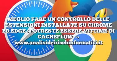 MEGLIO FARE UN CONTROLLO DELLE ESTENSIONI INSTALLATE SU CHROME ED EDGE : POTRESTE ESSERE VITTIME DI CACHEFLOW