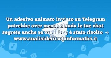 Un adesivo animato inviato su Telegram potrebbe aver messo a nudo le tue chat segrete anche se ora il bug è stato risolto