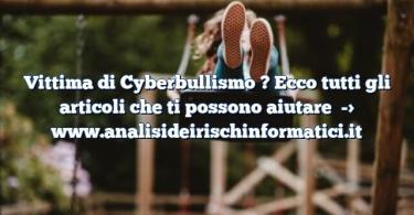 Vittima di Cyberbullismo ? Ecco tutti gli articoli che ti possono aiutare