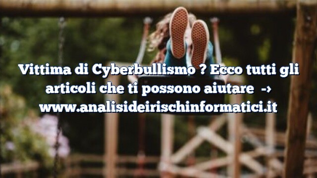 Vittima di Cyberbullismo ? Ecco tutti gli articoli che ti possono aiutare