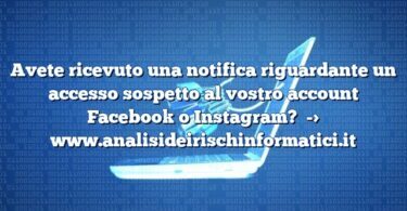 Avete ricevuto una notifica riguardante un accesso sospetto al vostro account Facebook o Instagram?