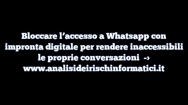 Bloccare l’accesso a Whatsapp con impronta digitale per rendere inaccessibili le proprie conversazioni