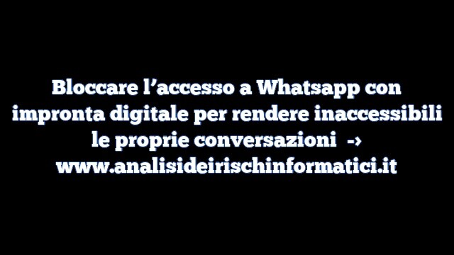 Bloccare l’accesso a Whatsapp con impronta digitale per rendere inaccessibili le proprie conversazioni Bloccare l’accesso a Whatsapp con impronta digitale per rendere inaccessibili le proprie conversazioni