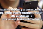 Il migliore telefono per anziani facile da usare : quello super economico e quello ad alte prestazioni