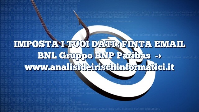 IMPOSTA I TUOI DATI : FINTA EMAIL BNL Gruppo BNP Paribas IMPOSTA I TUOI DATI : FINTA EMAIL BNL Gruppo BNP Paribas