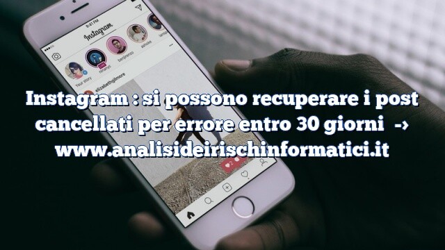 Instagram : si possono recuperare i post cancellati per errore entro 30 giorni
