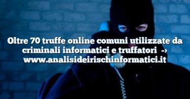 Oltre 70 truffe online comuni utilizzate da criminali informatici e truffatori