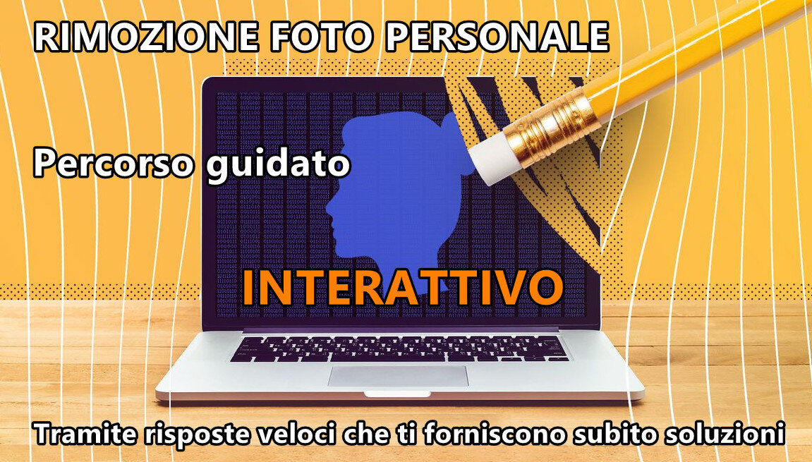 Rimozione foto personale da internet : percorso guidato INTERATTIVO tramite risposte veloci che ti forniscono subito possibili soluzioni al tuo problema