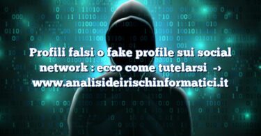 Profili falsi o fake profile sui social network : ecco come tutelarsi