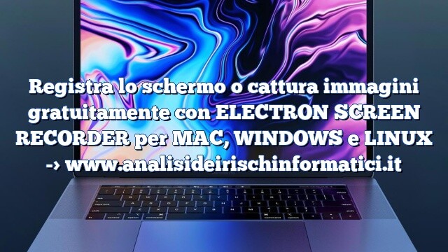 Registra lo schermo o cattura immagini gratuitamente con ELECTRON SCREEN RECORDER per MAC, WINDOWS e LINUX