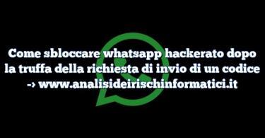 Come sbloccare whatsapp hackerato dopo la truffa della richiesta di invio di un codice