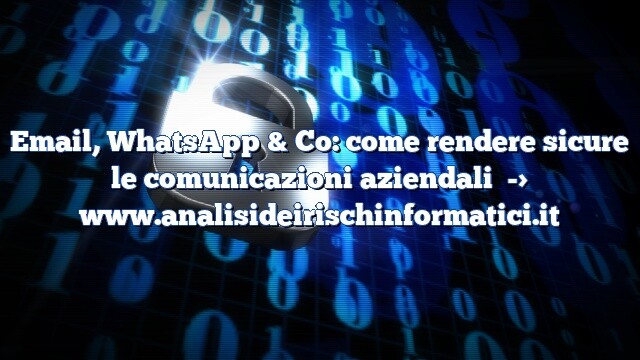 Email, WhatsApp & Co: come rendere sicure le comunicazioni aziendali Email, WhatsApp & Co: come rendere sicure le comunicazioni aziendali