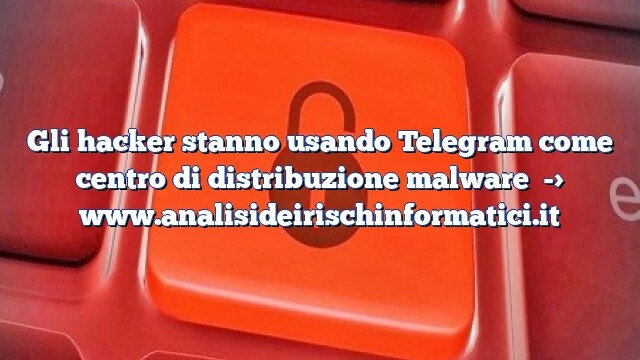 Gli hacker stanno usando Telegram come centro di distribuzione malware