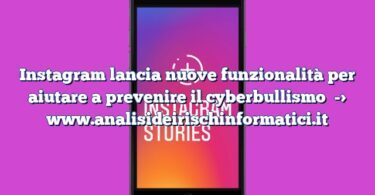 Instagram lancia nuove funzionalità per aiutare a prevenire il cyberbullismo